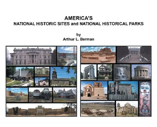 AMERICA'S NATIONAL HISTORIC SITES and NATIONAL HISTORICAL PARKS by Arthur L. Berman