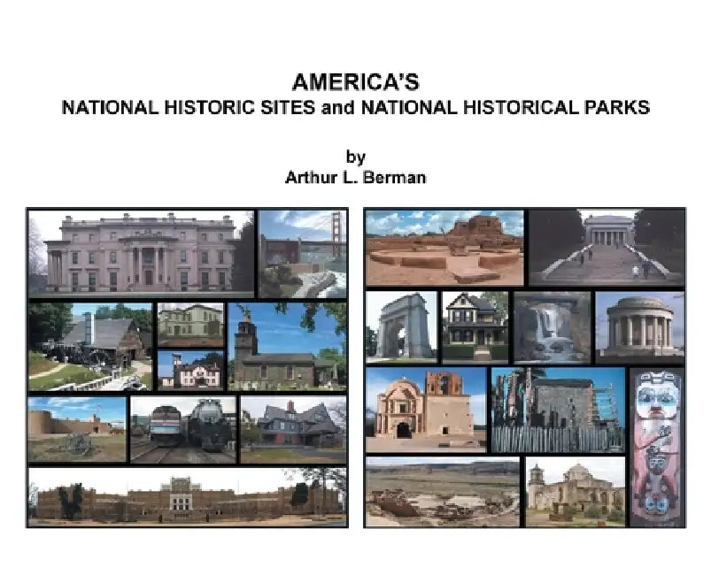 AMERICA'S NATIONAL HISTORIC SITES and NATIONAL HISTORICAL PARKS by Arthur L. Berman