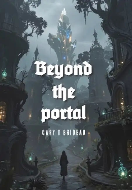 Beyond the portal by Gary T. Brideau