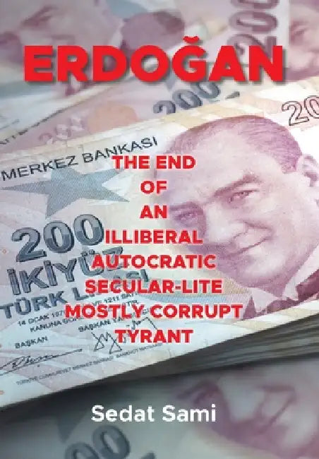 Erdoan: The End of an Illiberal Autocratic Secular-Lite Mostly Corrupt Tyrant by Sedat Sami