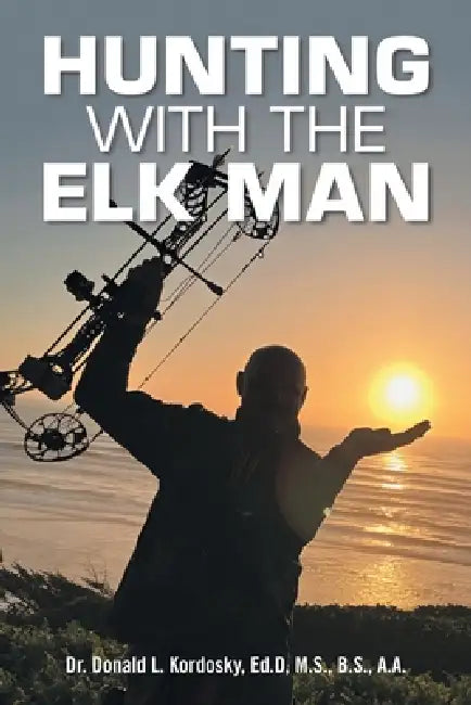 Hunting with The Elk Man by Dona Kordosky Ed D. M. S. B. S. a. a.