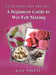 Your First Felt Project: A Beginners Guide to Wet Felt Making by Kate Niblett