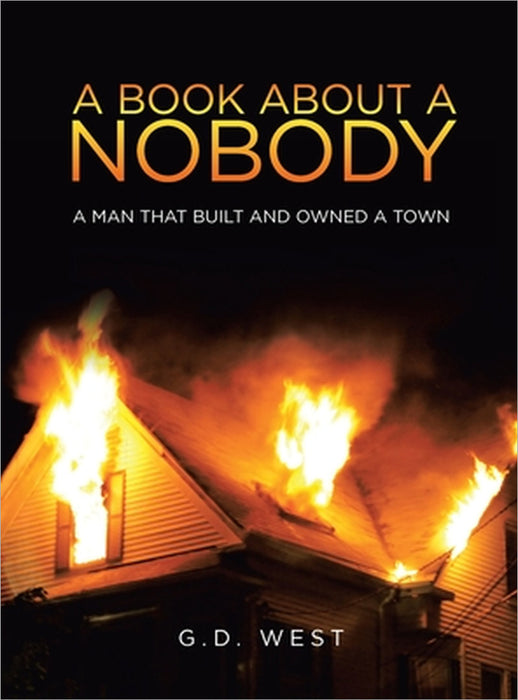 A book about a Nobody: A Man That Built and Owned a Town by G. D. West