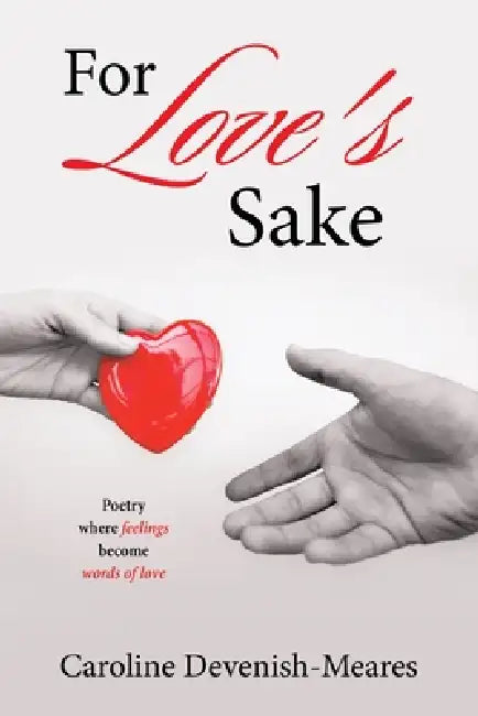For Love's Sake: Poetry where feelings become words of love by Caroline Devenish-Meares