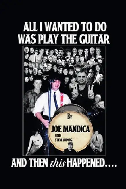 All I Wanted to Do Was Play the Guitar, and Then This Happened.... by Joe Mandica