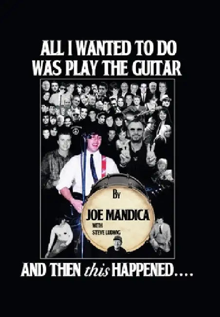 All I Wanted to Do Was Play the Guitar, and Then This Happened.... by Joe Mandica