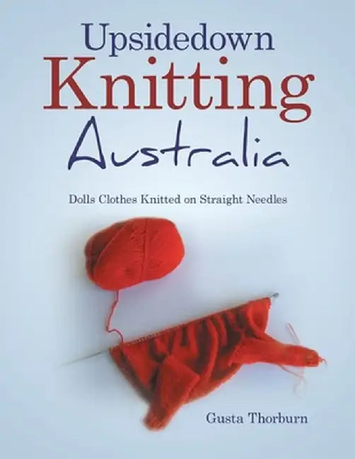 Upsidedown Knitting Australia: Dolls Clothes Knitted on Straight Needles by Gusta Thorburn
