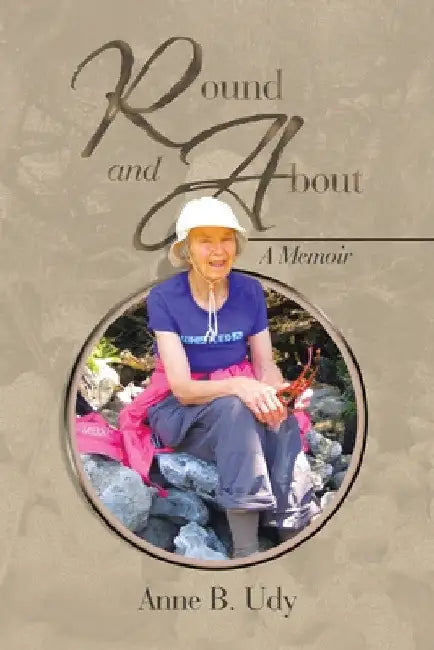 Round and About: A Memoir by Anne B. Udy