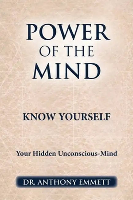 Power of the Mind Know Yourself: Your Hidden Unconscious-Mind by Anthony Emmett