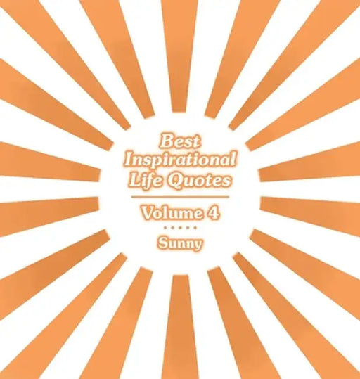 Best Inspirational Life Quotes: Volume 4 by Sunny