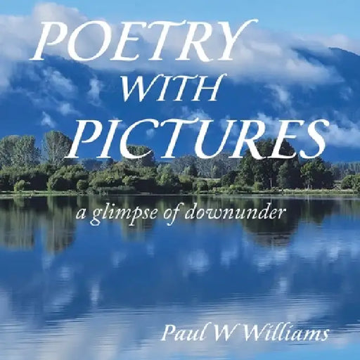 Poetry with Pictures: a glimpse of downunder by Paul W. Williams