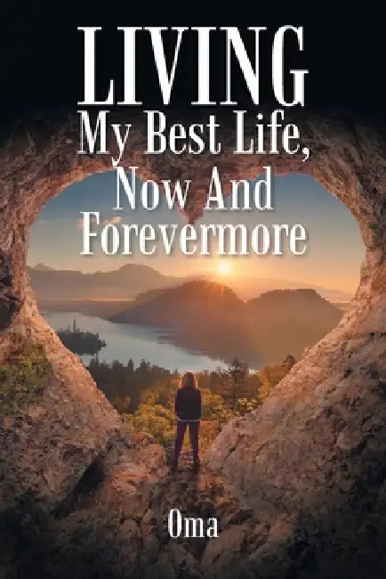 LIVING My Best Life, Now And Forevermore by Oma