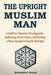 The Upright Muslim Man: Virtuous Character and the Essence of Finding a Pious Spouse by Muhammad Zakari