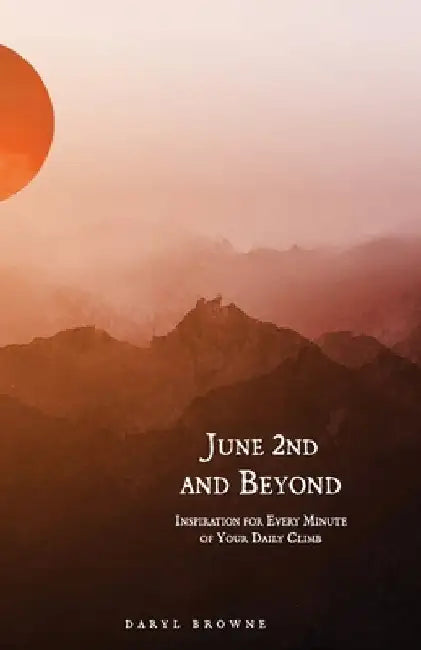 June 2nd and Beyond: Inspiration for Every Minute of Your Daily Climb by Daryl Browne