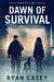 Dawn of Survival: A Post Apocalyptic EMP Thriller by Ryan Casey