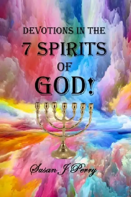 Devotions In The 7 Spirits Of God! by Susan J. Perry