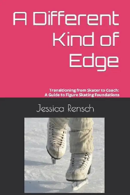 A Different Kind of Edge: Transitioning from Skater to Coach: A Guide to Figure Skating Foundations by Jolyn Hecht