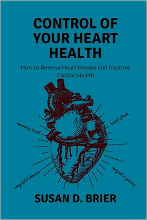 Take Control of Your Heart Health: How to Reverse Heart Disease and Improve Cardiac Health by Susan D. Brier
