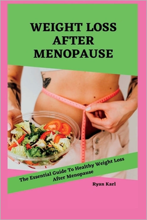 Weight Loss After Menopause: The Essential Guide to Healthy Weight Loss After Menopause by Ryan Karl