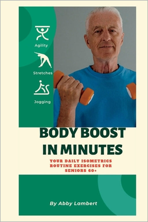 Body Boost in Minutes: Your Daily Isometrics Routine Exercises for Seniors 60+ by Abby Lambert