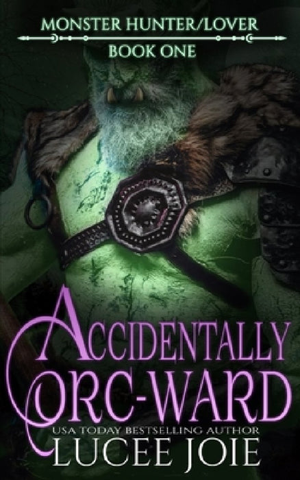 Accidentally Orc-Ward: Monster/Hunter Lover: Book One by Lucee Joie