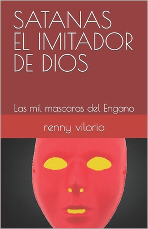 Satanas El Imitador de Dios: Las mil mascaras del Engano by Renny Vilorio