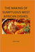 The Making of Sumptuous West African Dishes. by Light Edwin