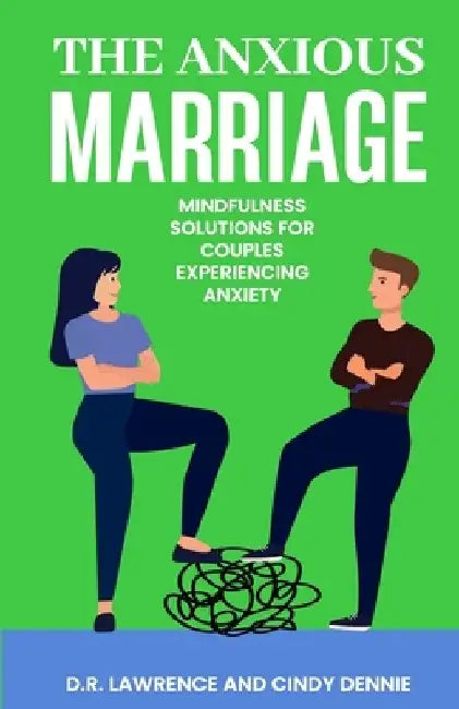 The Anxious Marriage: Mindfulness Solutions for Couples Experiencing Anxiety by Cindy Dennie