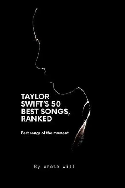 50 Taylor swift songs that ranked: Taylor swift songs that will make your day by Wrote Will