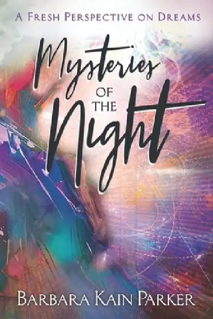 Mysteries of the Night: A Fresh Perspective on Dreams by Barbara Kain Parker