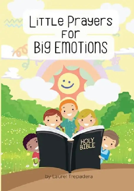 Little Prayers for Big Emotions: Select Children's Prayers for Navigating Emotions Through the Word of God by Laurel Trepadera