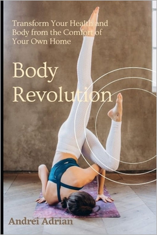 Body Revolution: Transform Your Health and Body from the Comfort of Your Own Home by Adrian Andrei