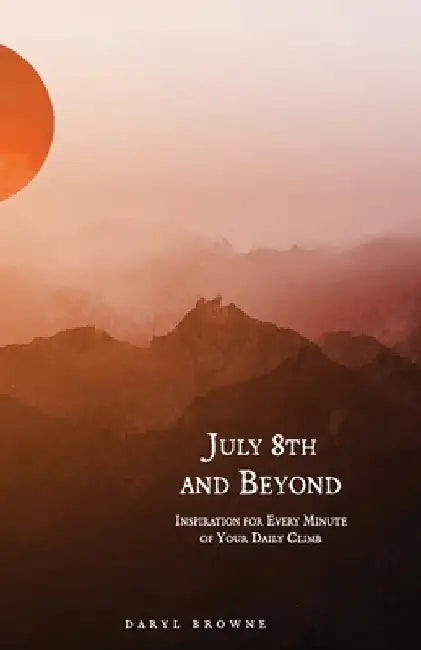 July 8th and Beyond: Inspiration for Every Minute of Your Daily Climb by Daryl Browne