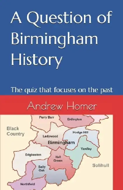 A Question of Birmingham History: The quiz that focuses on the past by Andrew Homer