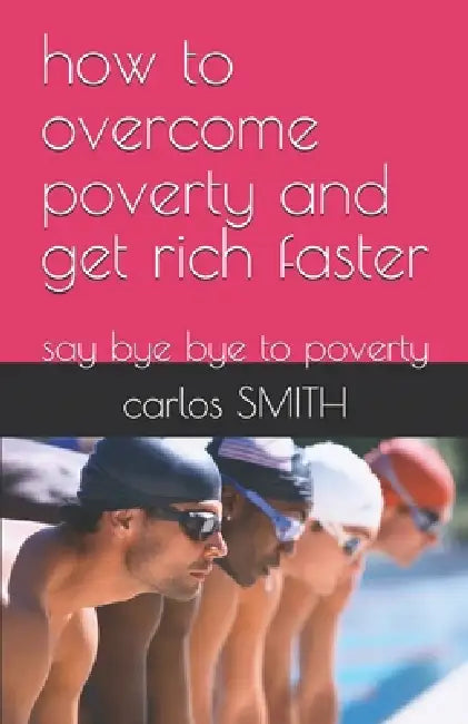 how to overcome poverty and get rich faster: Proven strategies for financial success by Rajman King, Carlos Smith