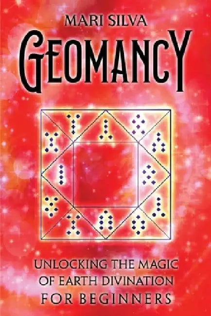 Geomancy: Unlocking the Magic of Earth Divination for Beginners by Mari Silva