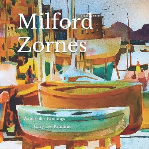Milford Zornes: Watercolor Paintings by Gary Lee Kvamme
