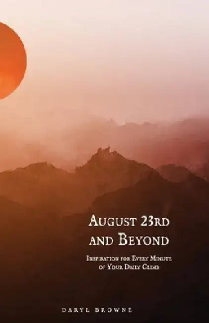 August 23rd and Beyond: Inspiration for Every Minute of Your Daily Climb by Daryl Browne