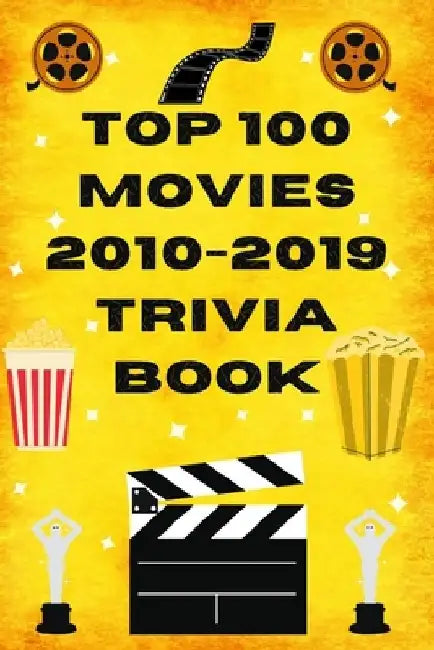 Top 100 Movies 2010-2019 Trivia Book by Mike Dupre