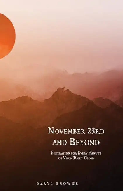 November 23rd and Beyond: Inspiration for Every Minute of Your Daily Climb by Daryl Browne