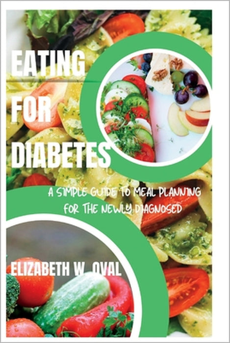 Eating for Diabetes: A simple guide to meal planning for the newly diagnosed by Elizabeth W. Oval