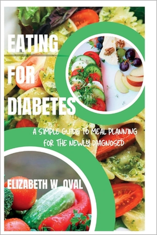Eating for Diabetes: A simple guide to meal planning for the newly diagnosed by Elizabeth W. Oval