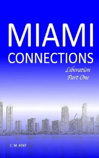 Miami Connections: Liberation. Part One by C. M. Kent