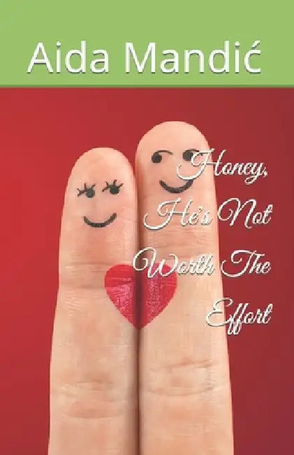 Honey, He's Not Worth The Effort by Aida Mandic