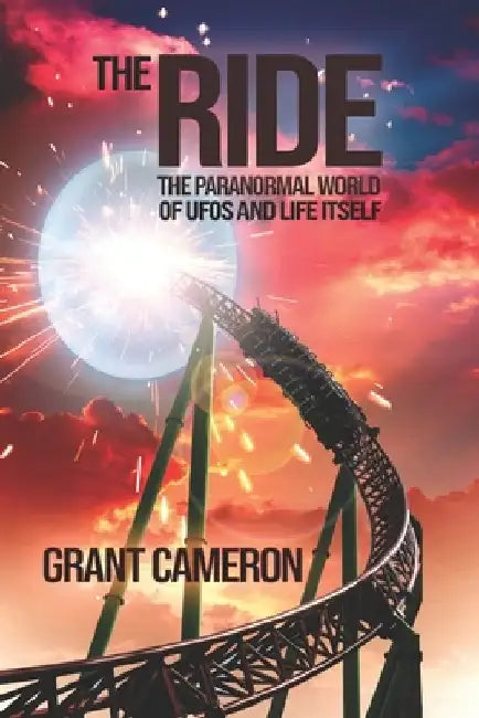 The Ride: The Paranormal World of UFOs and Life Itself by Desta Barnabe
