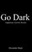 Go Dark: Inspiration, Growth, Results by Alexander Bejar
