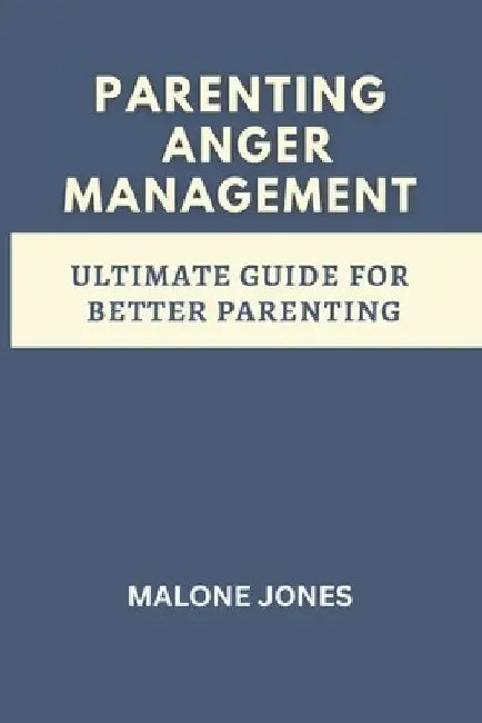 parenting anger management: ultimate guide for better parenting by Malone Jones