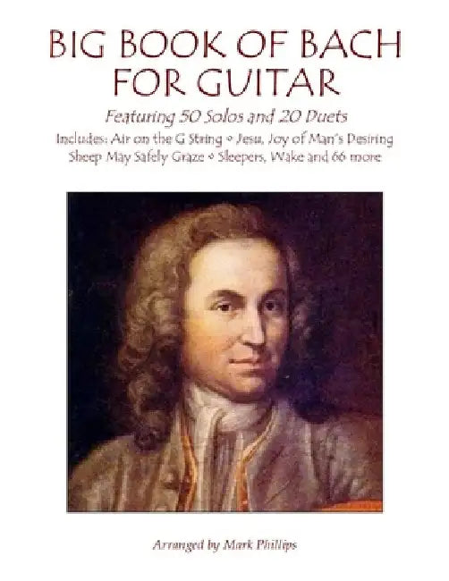 Big Book of Bach for Guitar: Featuring 50 Solos and 20 Duets by Mark Phillips