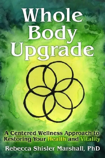 Whole Body Upgrade: A Centered Wellness Approach to Restoring Your Health and Vitality by Rebecca Shisler Marshall