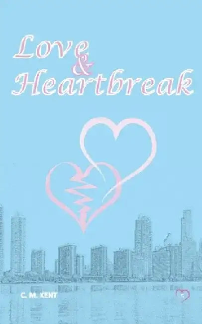 Love & Heartbreak by C. M. Kent